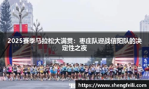 2025赛季马拉松大满贯：枣庄队迎战信阳队的决定性之夜